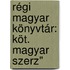 Régi Magyar Könyvtár: Köt. Magyar Szerz"