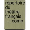 Répertoire Du Théâtre Français ...: Comp by Unknown