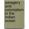 Savagery And Colonialism In The Indian Ocean by Satadru Sen