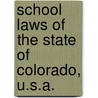 School Laws Of The State Of Colorado, U.S.A. door . Anonymous