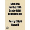 Science For The Fifth Grade With Experiments door Percy Elliott Rowell