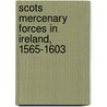 Scots Mercenary Forces In Ireland, 1565-1603 door G.A. Hayes-McCoy