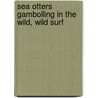 Sea Otters Gambolling In The Wild, Wild Surf door John Bennett