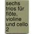 Sechs Trios für Flöte, Violine und Cello 2