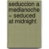 Seduccion A Medianoche = Seduced at Midnight