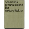Seemanns großes Lexikon der Weltarchitektur door Christoph Wetzel