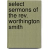 Select Sermons Of The Rev. Worthington Smith by Worthington Smith