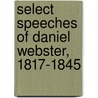 Select Speeches Of Daniel Webster, 1817-1845 by Daniel Webster