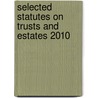 Selected Statutes on Trusts and Estates 2010 door Mark L. Ascher