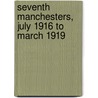 Seventh Manchesters, July 1916 to March 1919 door S.J. Wilson