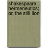 Shakespeare Hermeneutics; Or, The Still Lion by Clement Mansfield Ingleby