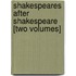 Shakespeares After Shakespeare [Two Volumes]