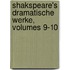Shakspeare's Dramatische Werke, Volumes 9-10