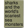 Sharks and the World's Scariest Sea Monsters door Scholastic Inc.