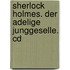 Sherlock Holmes. Der Adelige Junggeselle. Cd