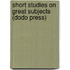 Short Studies On Great Subjects (Dodo Press)