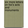 Six More Letters On Fox's Acts And Monuments door Maitland Samuel Roffey