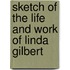 Sketch Of The Life And Work Of Linda Gilbert