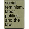 Social Feminism, Labor Politics, and the Law door Lipschultz Lipschultz