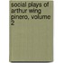 Social Plays of Arthur Wing Pinero, Volume 2