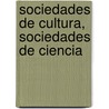 Sociedades de Cultura, Sociedades de Ciencia door Emilio Lamo De Espinosa