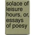 Solace of Leisure Hours, Or, Essays of Poesy