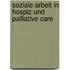 Soziale Arbeit in Hospiz und Palliative Care