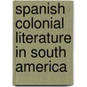 Spanish Colonial Literature In South America door Bernard Moses