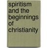 Spiritism And The Beginnings Of Christianity by James Russell Lowell Morrell