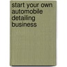 Start Your Own Automobile Detailing Business door Rich Mintzer