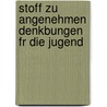 Stoff Zu Angenehmen Denkbungen Fr Die Jugend door Johann Christoph Friedrich Baumgarten