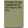 Strange Things Happened On My Way To The Zoo by Mike Thomas