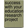 Success with Your Education Research Project door John Sharp