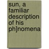 Sun, A Familiar Description Of His Ph]nomena door Thomas William Webb
