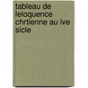 Tableau de Leloquence Chrtienne Au Ive Sicle door M. Abel-Fran O. Villemain