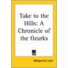 Take To The Hills: A Chronicle Of The Ozarks door Marguerite Lyon