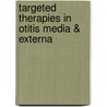Targeted Therapies In Otitis Media & Externa by Margaretha L. Casselbrant