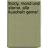 Teddy, Mond und Sterne, alle kuscheln gerne!