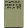 Testament de Pierre Ier Et Le Traite de 1856 door Onbekend
