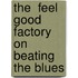 The  Feel Good Factory  On Beating The Blues