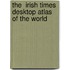 The  Irish Times  Desktop Atlas Of The World