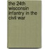 The 24th Wisconsin Infantry In The Civil War