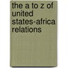 The A To Z Of United States-Africa Relations door Robert Anthony Waters Jr