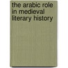 The Arabic Role in Medieval Literary History by Maria Rosa Menocal