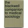 The Blackwell Companion to Medical Sociology by William C. Cockerham