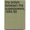 The British Between The Superpowers, 1945-50 door Elisabeth Barker