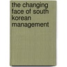 The Changing Face of South Korean Management by Rowley Y. Chris