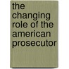The Changing Role of the American Prosecutor by Unknown