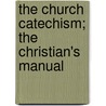 The Church Catechism; The Christian's Manual by W.C.E. Newbolt