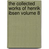 The Collected Works Of Henrik Ibsen Volume 8 door Ibsen Henrik